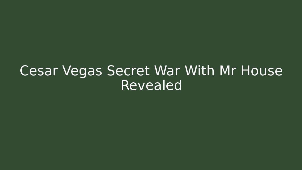 Cesar Vegas Secret War With Mr House Revealed