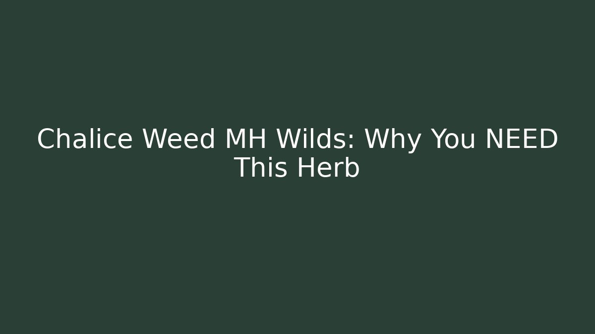Chalice Weed MH Wilds: Why You NEED This Herb