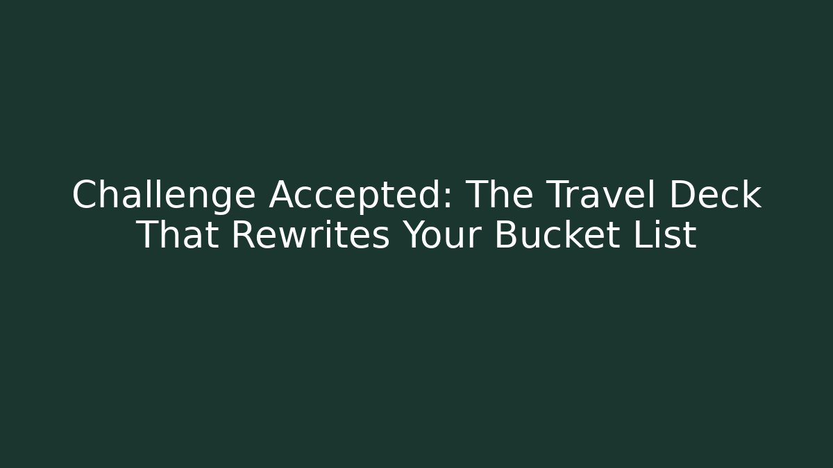Challenge Accepted: The Travel Deck That Rewrites Your Bucket List - Felix Cat Insurance