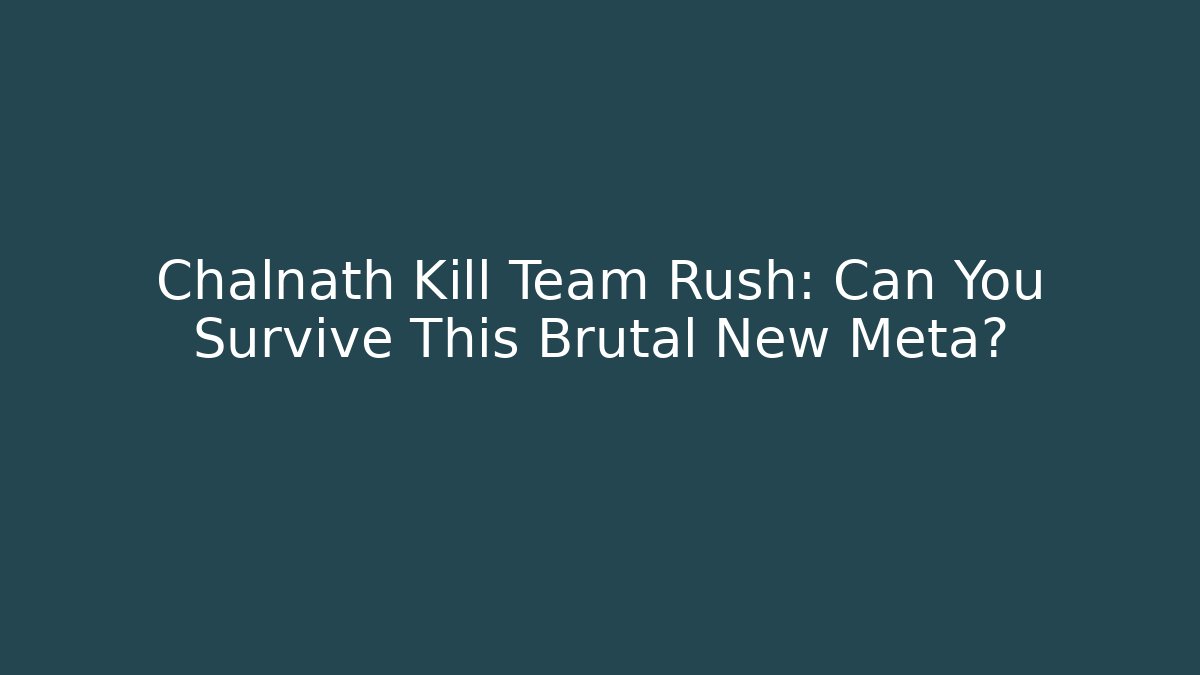 Chalnath Kill Team Rush: Can You Survive This Brutal New Meta?