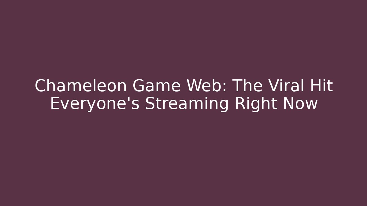 Chameleon Game Web: The Viral Hit Everyone's Streaming Right Now - Felix Cat Insurance
