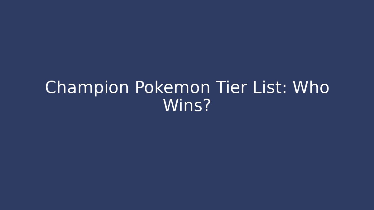 Champion Pokémon Tier List: Who Wins? - Felix Cat Insurance