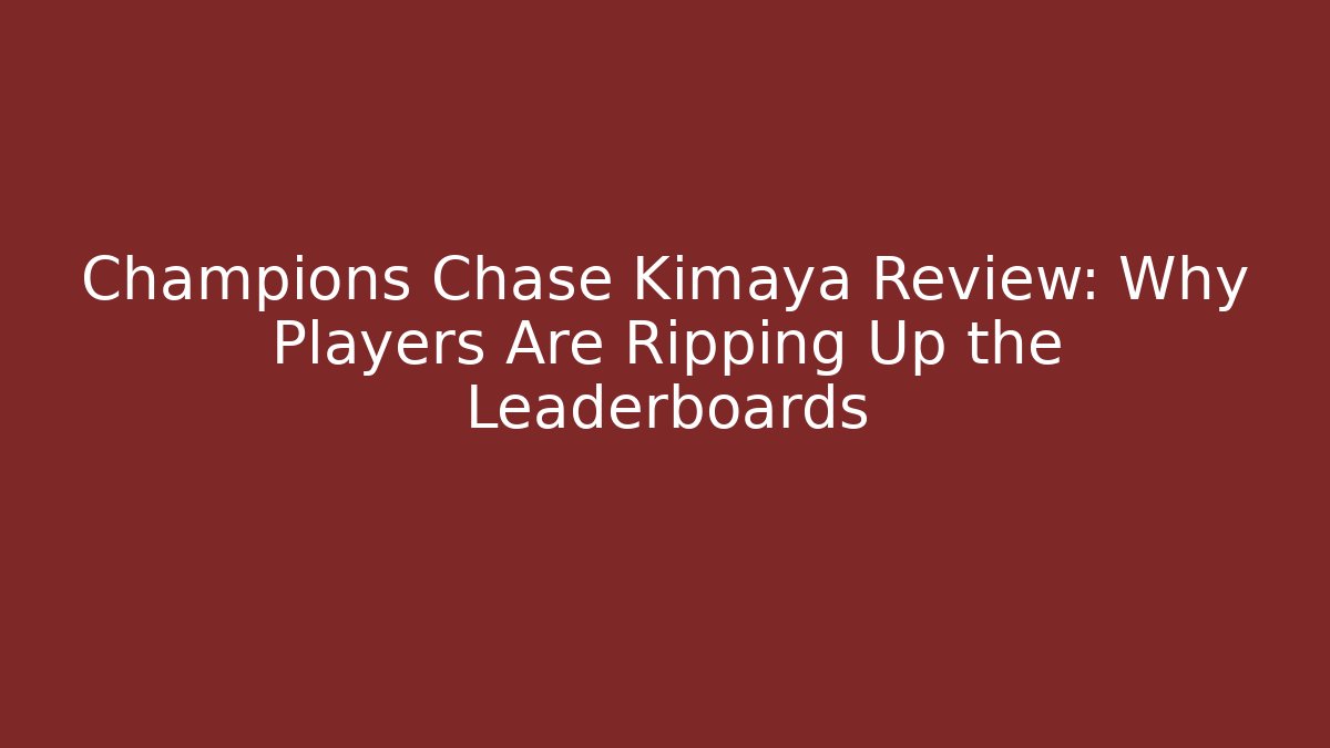 Champions Chase Kimaya Review: Why Players Are Ripping Up the Leaderboards