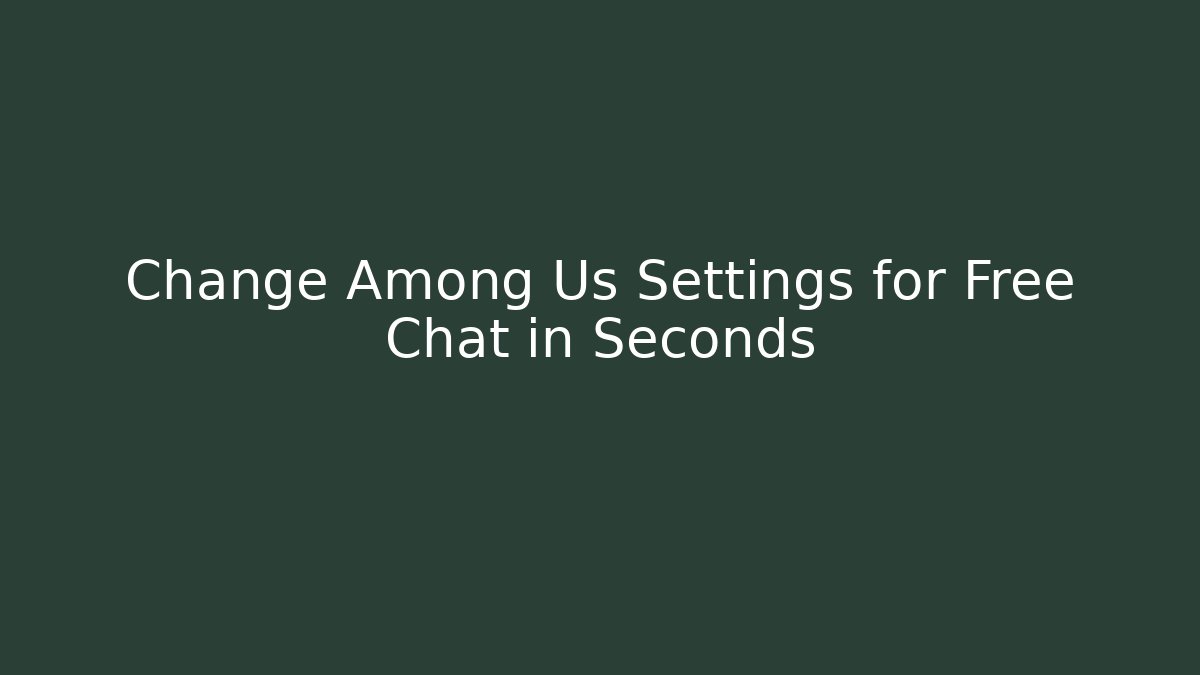 Change Among Us Settings for Free Chat in Seconds