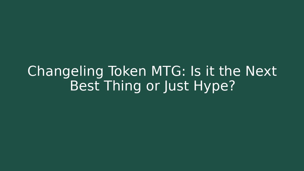 Changeling Token MTG: Is it the Next Best Thing or Just Hype? - Felix Cat Insurance