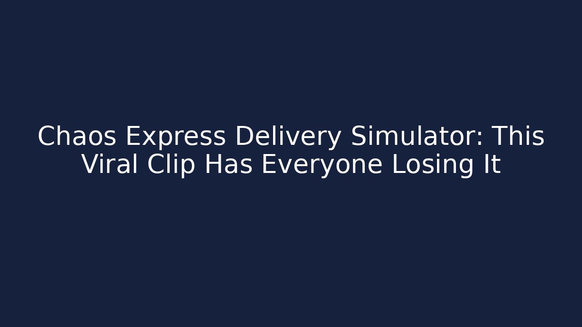 Chaos Express Delivery Simulator: This Viral Clip Has Everyone Losing It - Felix Cat Insurance