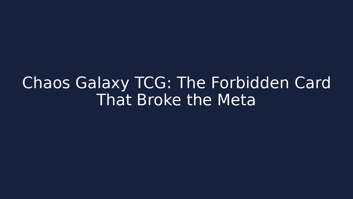 Chaos Galaxy TCG: The Forbidden Card That Broke the Meta