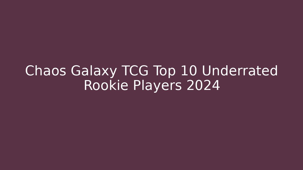 Chaos Galaxy TCG Top 10 Underrated Rookie Players 2024