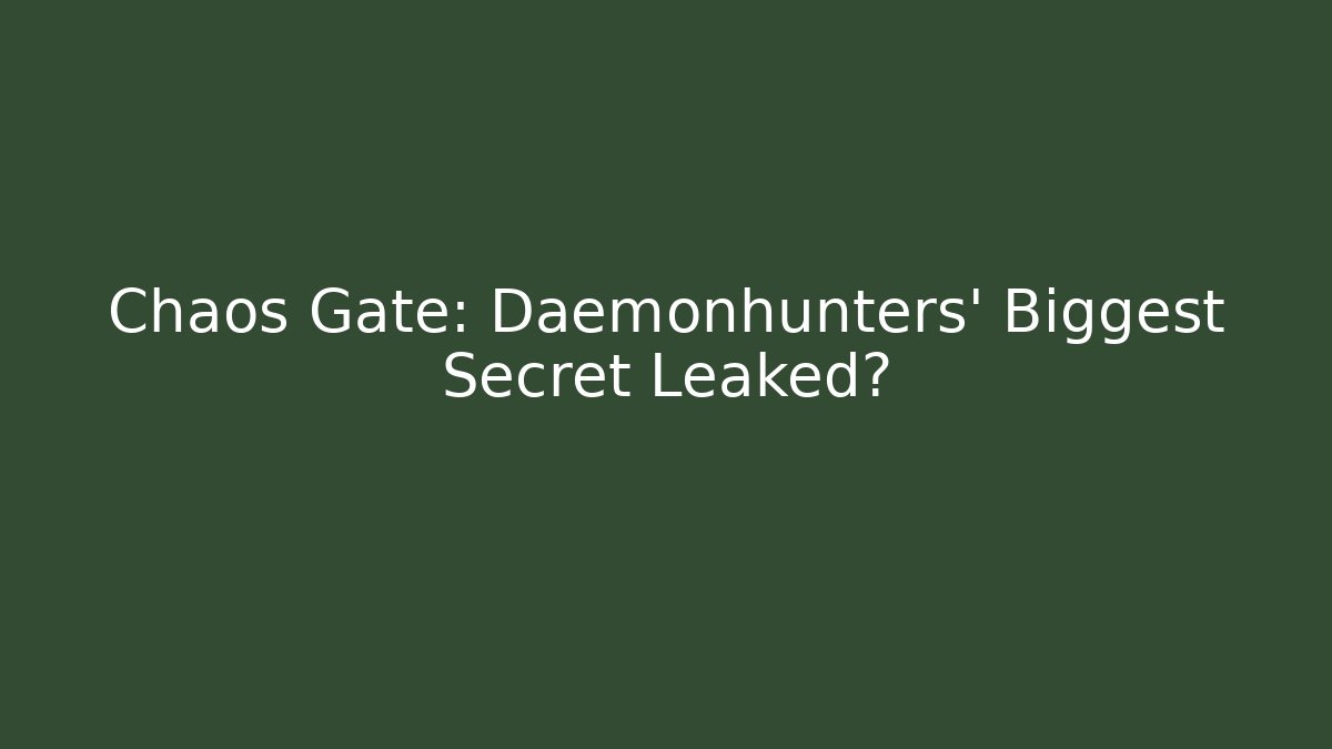 Chaos Gate: Daemonhunters’ Biggest Secret Leaked?