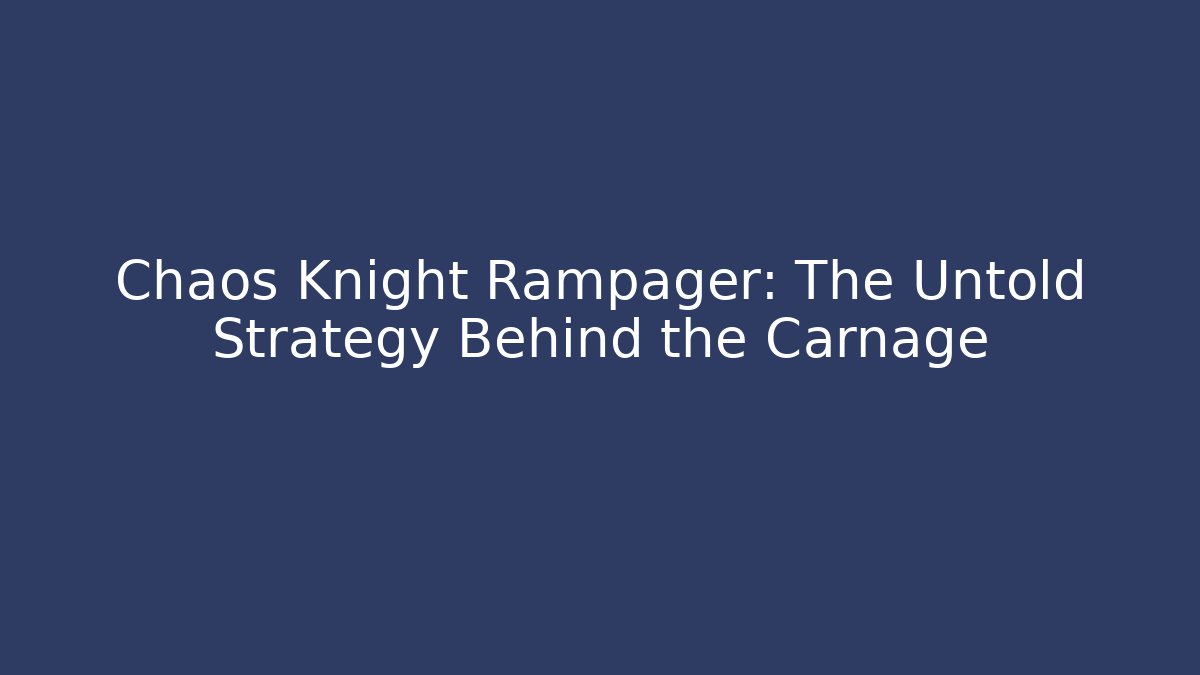 Chaos Knight Rampager: The Untold Strategy Behind the Carnage