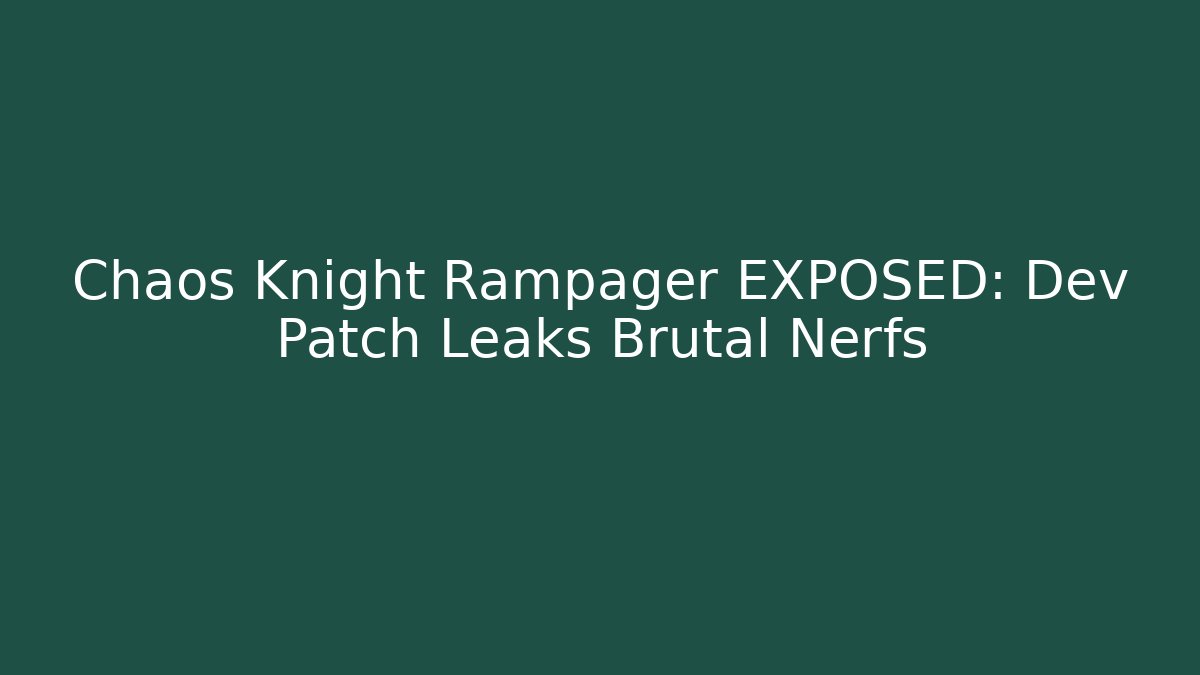 Chaos Knight Rampager EXPOSED: Dev Patch Leaks Brutal Nerfs