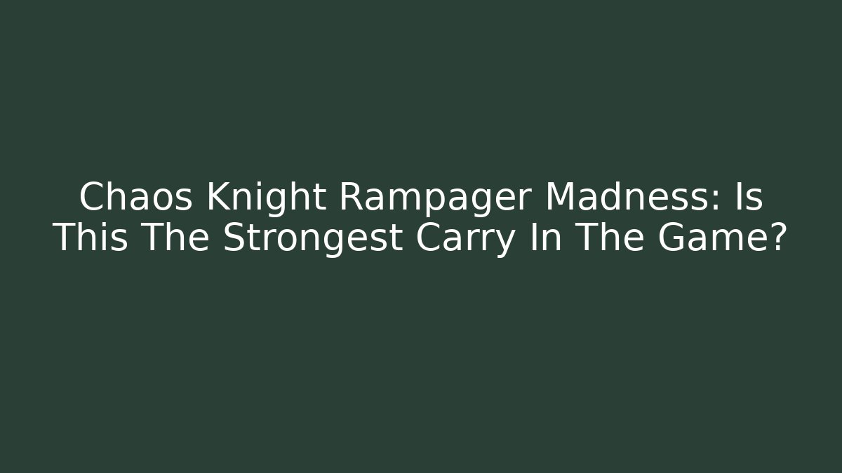 Chaos Knight Rampager Madness: Is This The Strongest Carry In The Game?