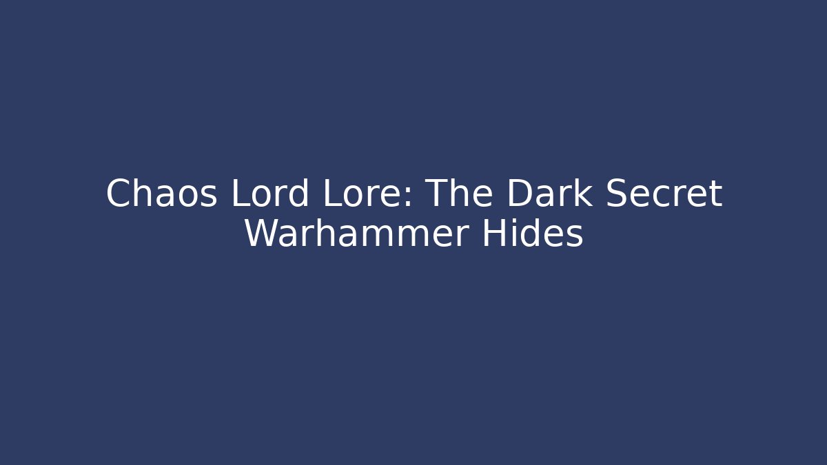 Chaos Lord Lore: The Dark Secret Warhammer Hides