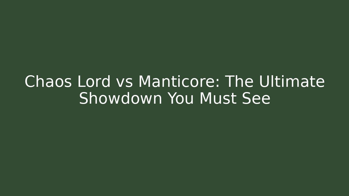 Chaos Lord vs Manticore: The Ultimate Showdown You Must See