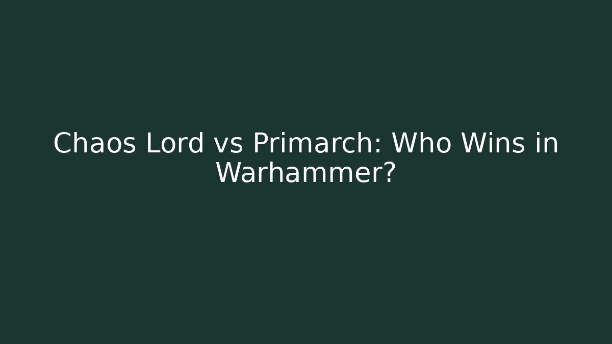 Chaos Lord vs Primarch: Who Wins in Warhammer?