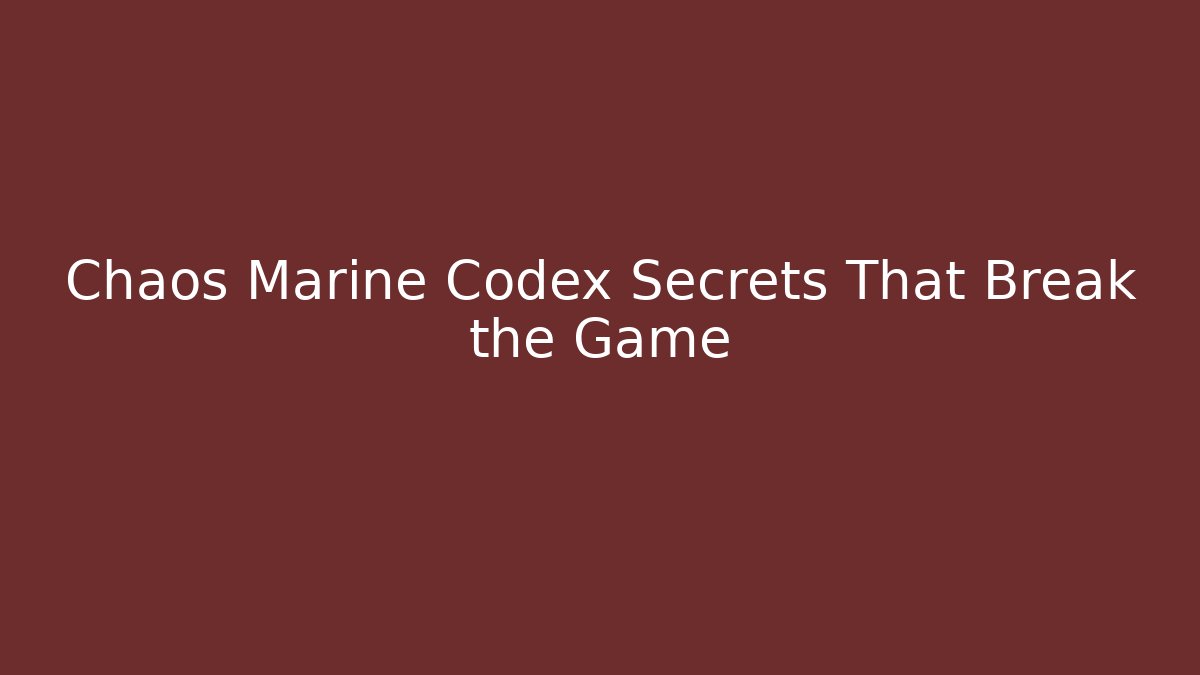 Chaos Marine Codex Secrets That Break the Game