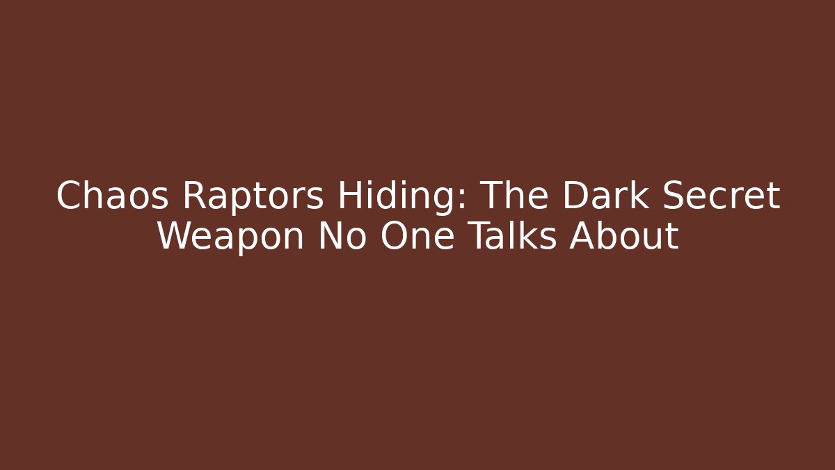 Chaos Raptors Hiding: The Dark Secret Weapon No One Talks About