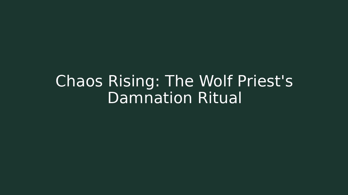 Chaos Rising: The Wolf Priest’s Damnation Ritual