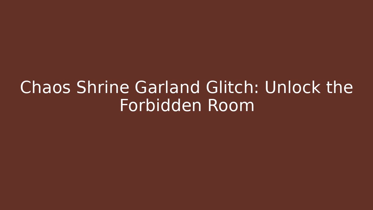 Chaos Shrine Garland Glitch: Unlock the Forbidden Room