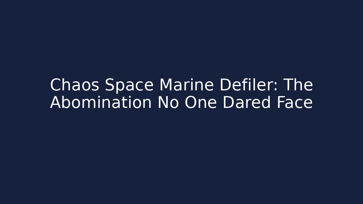 Chaos Space Marine Defiler: The Abomination No One Dared Face