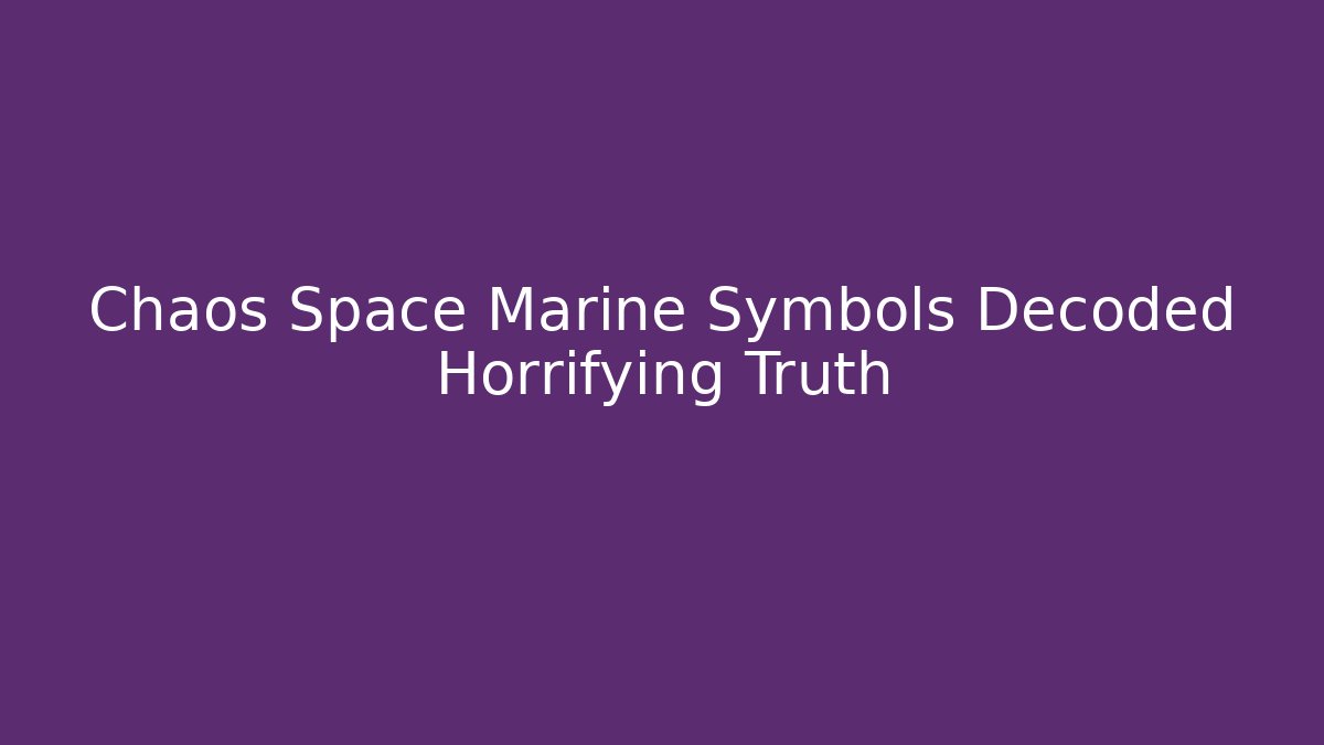 Chaos Space Marine Symbols Decoded Horrifying Truth