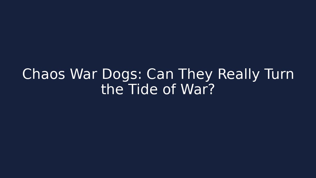 Chaos War Dogs: Can They Really Turn the Tide of War?