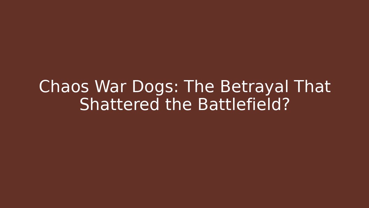 Chaos War Dogs: The Betrayal That Shattered the Battlefield?
