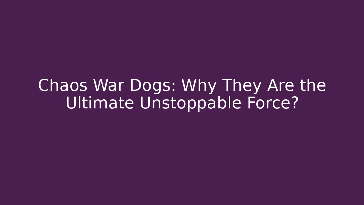 Chaos War Dogs: Why They Are the Ultimate Unstoppable Force? - Felix Cat Insurance