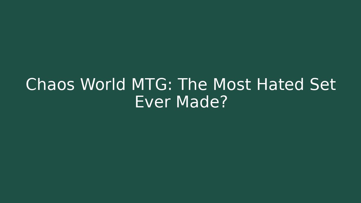 Chaos World MTG: The Most Hated Set Ever Made?