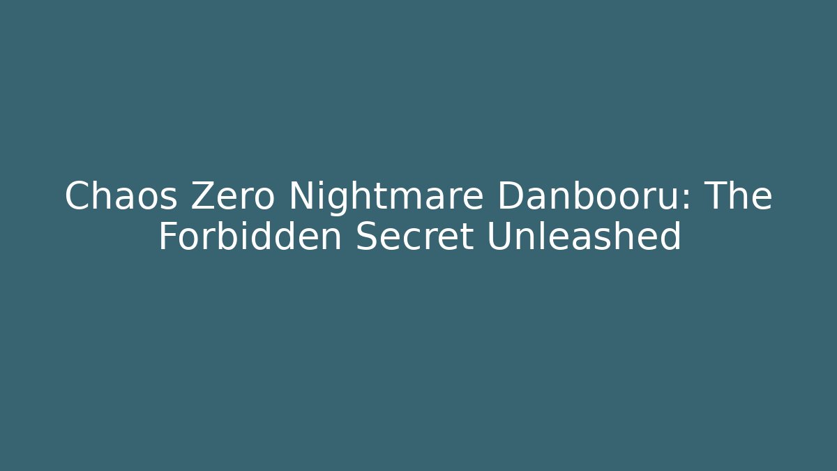 Chaos Zero Nightmare Danbooru: The Forbidden Secret Unleashed