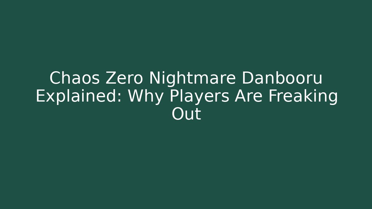 Chaos Zero Nightmare Danbooru Explained: Why Players Are Freaking Out