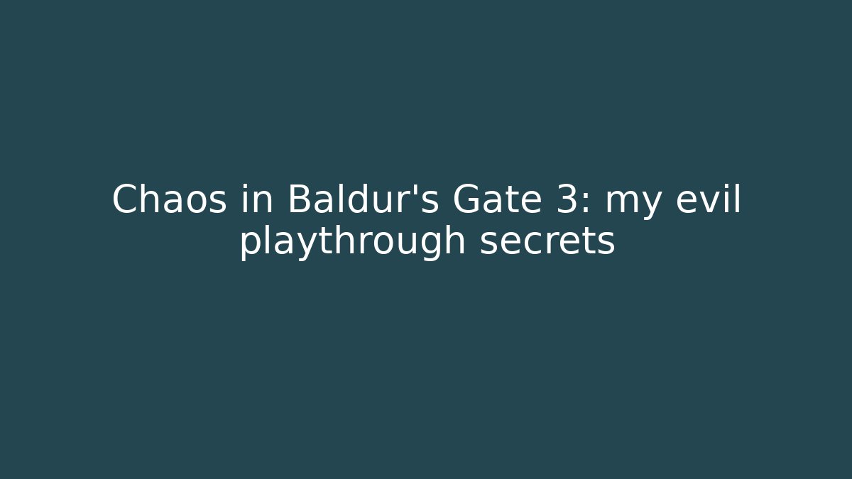 Chaos in Baldur's Gate 3: my evil playthrough secrets