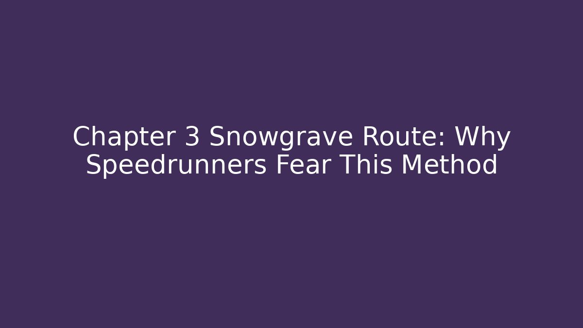 Chapter 3 Snowgrave Route: Why Speedrunners Fear This Method - Felix Cat Insurance