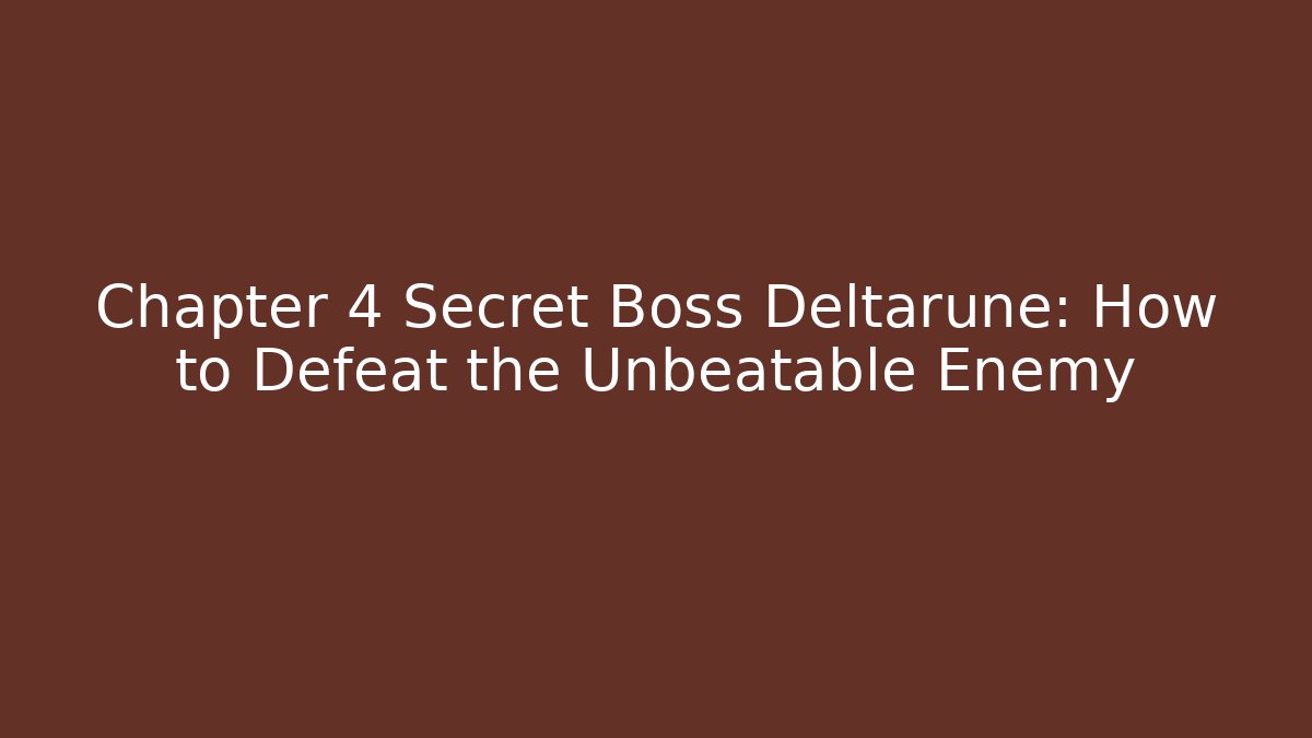Chapter 4 Secret Boss Deltarune: How to Defeat the Unbeatable Enemy - Felix Cat Insurance