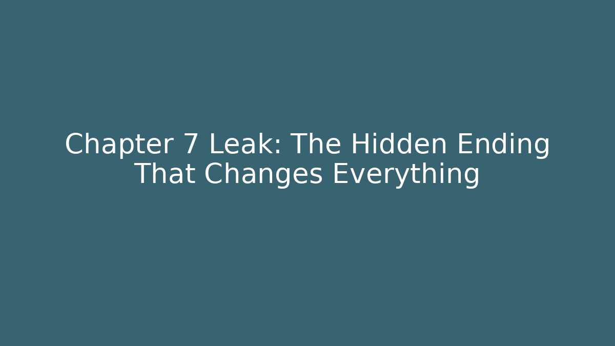 Chapter 7 Leak: The Hidden Ending That Changes Everything