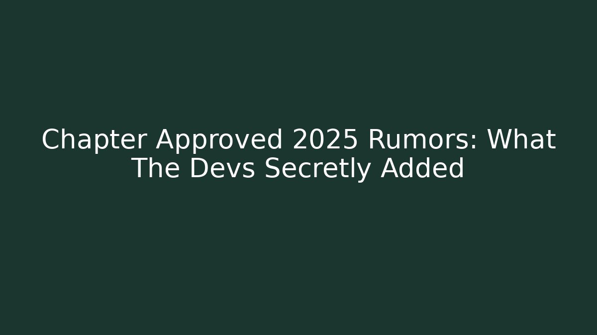 Chapter Approved 2025 Rumors: What The Devs Secretly Added