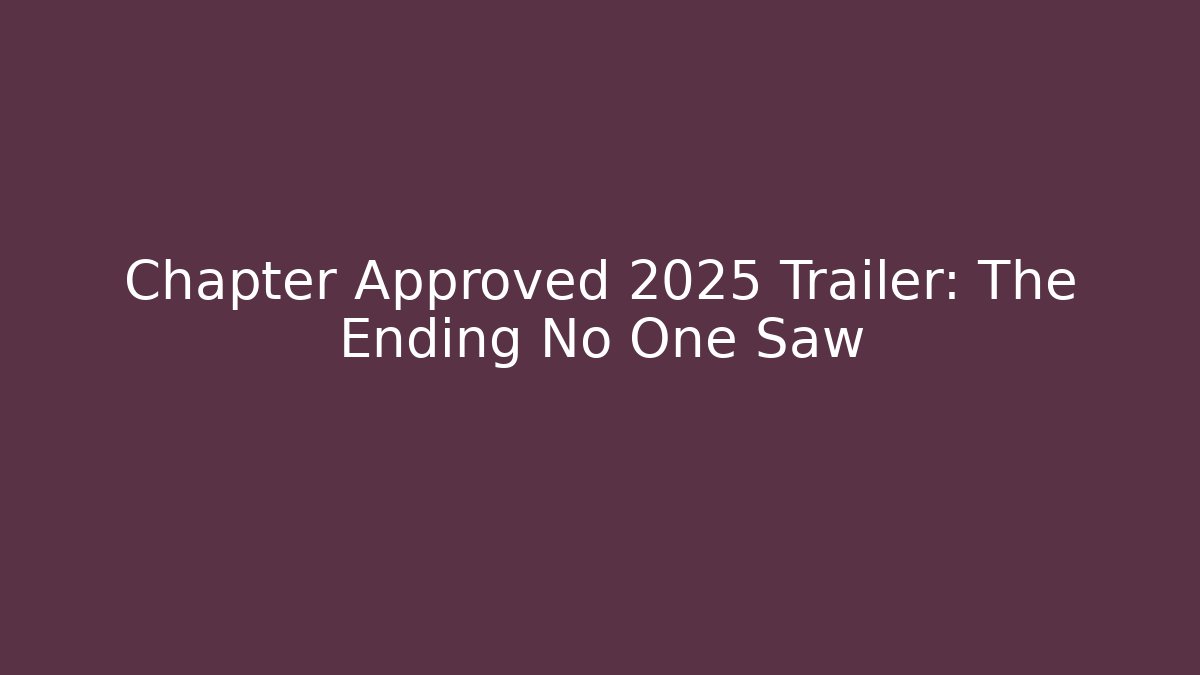 Chapter Approved 2025 Trailer: The Ending No One Saw