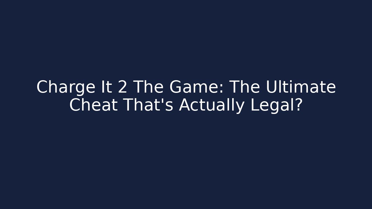 Charge It 2 The Game: The Ultimate Cheat That's Actually Legal?