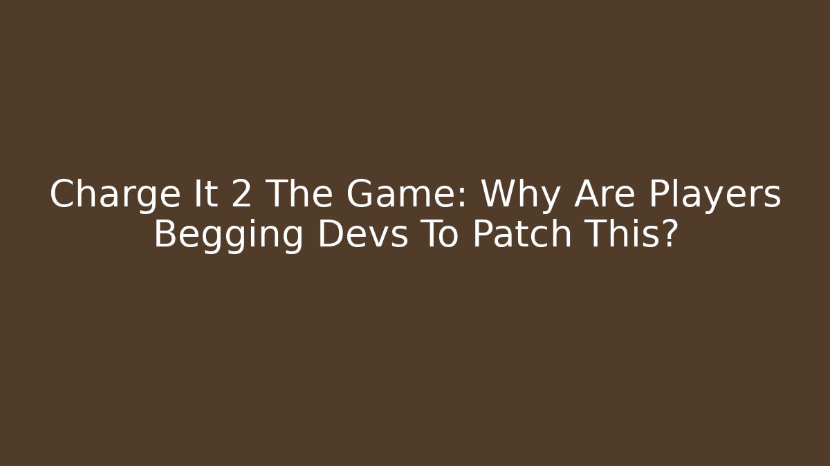 Charge It 2 The Game: Why Are Players Begging Devs To Patch This?