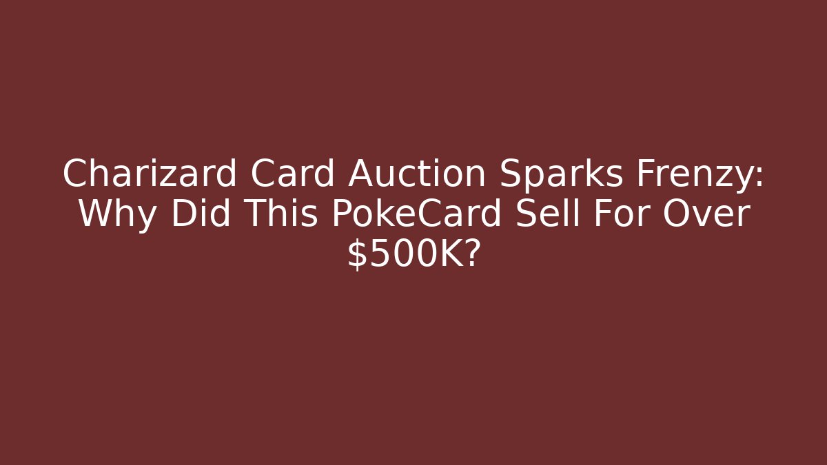 Charizard Card Auction Sparks Frenzy: Why Did This PokéCard Sell For Over $500K?