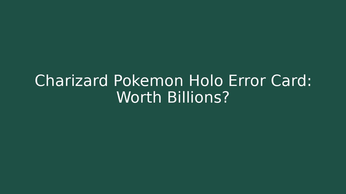 Charizard Pokémon Holo Error Card: Worth Billions?