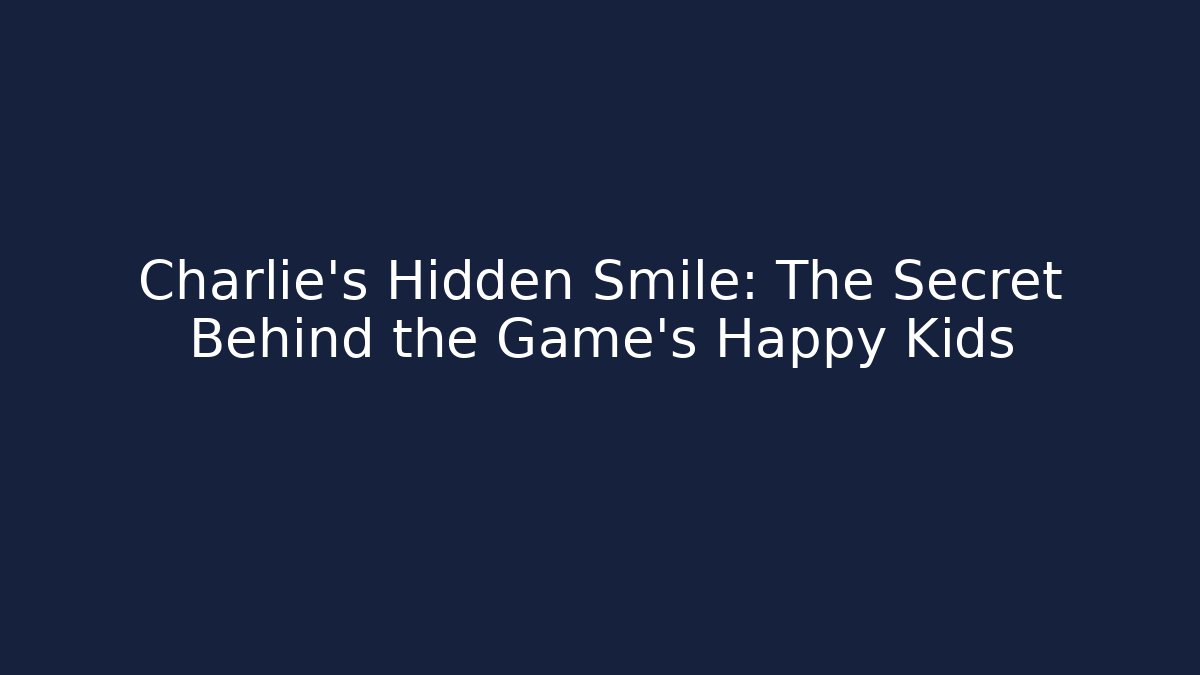 Charlie’s Hidden Smile: The Secret Behind the Game’s Happy Kids