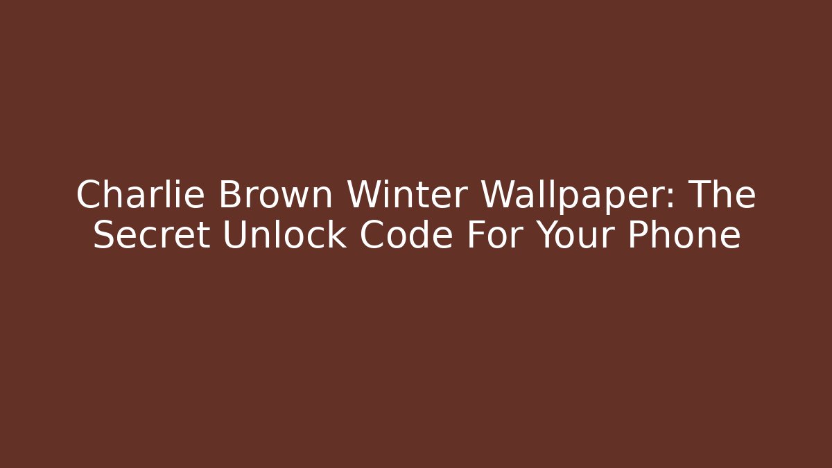 Charlie Brown Winter Wallpaper: The Secret Unlock Code For Your Phone