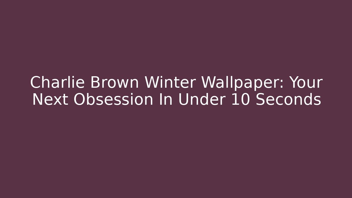 Charlie Brown Winter Wallpaper: Your Next Obsession In Under 10 Seconds