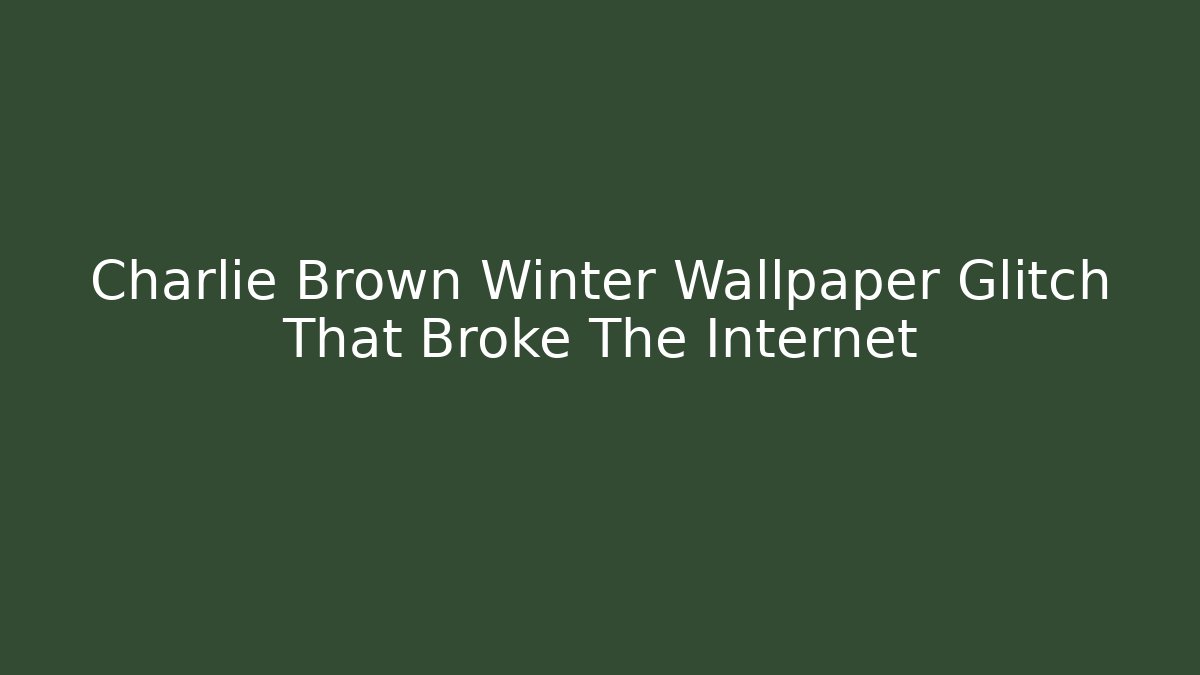 Charlie Brown Winter Wallpaper Glitch That Broke The Internet