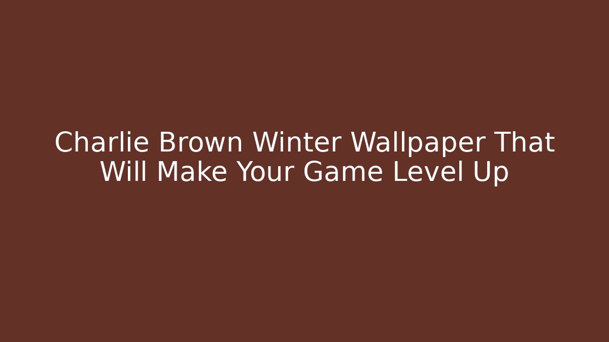 Charlie Brown Winter Wallpaper That Will Make Your Game Level Up
