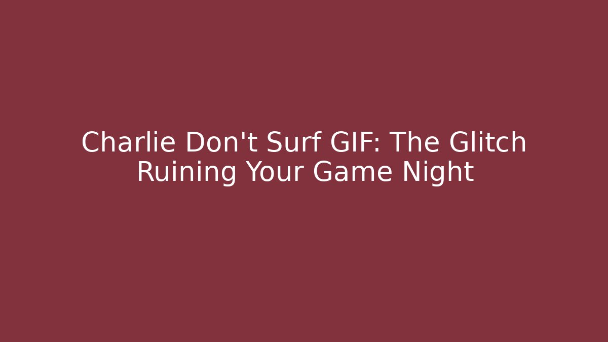 Charlie Don't Surf GIF: The Glitch Ruining Your Game Night