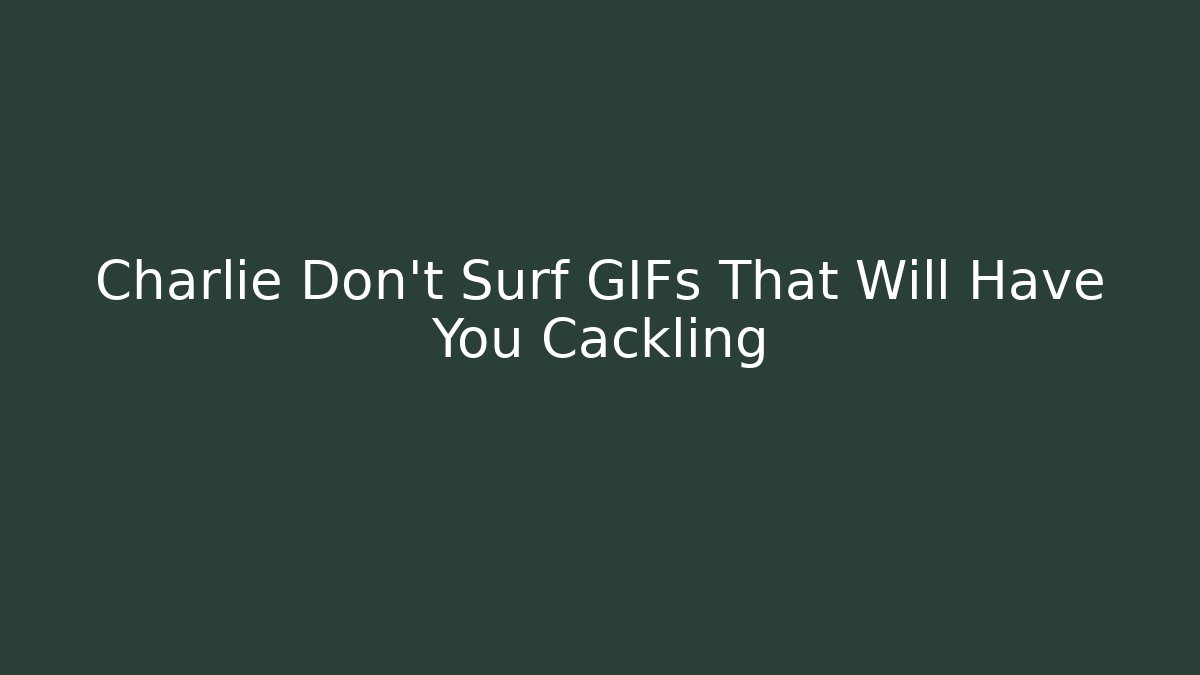 Charlie Don't Surf GIFs That Will Have You Cackling - Felix Cat Insurance