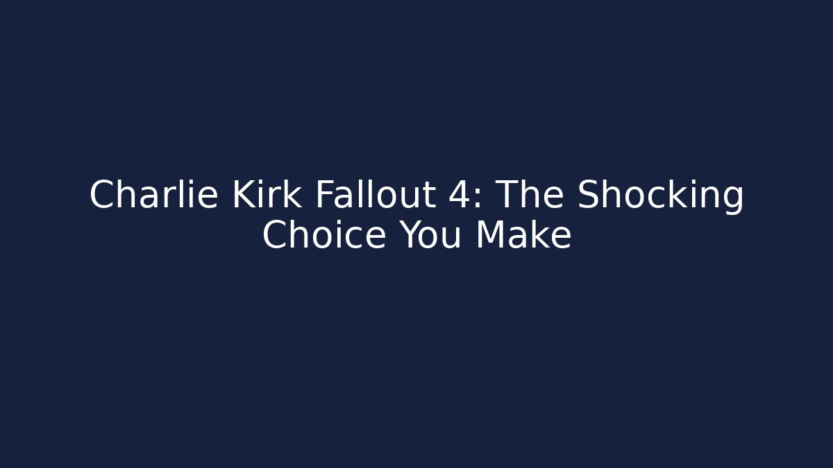 Charlie Kirk Fallout 4: The Shocking Choice You Make