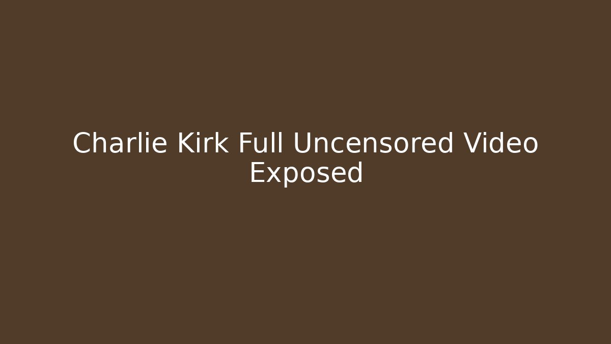 Charlie Kirk Full Uncensored Video Exposed